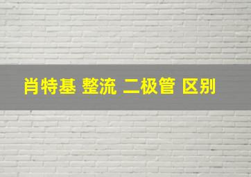 肖特基 整流 二极管 区别